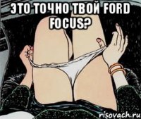 Это точно твой Ford Focus? 