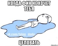 когда фин не хочет тебя целовать