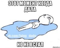 этот момент когда дала но не встал