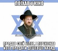 поїхав у кіно продав свій білет, і переконав його продати дешевше назад