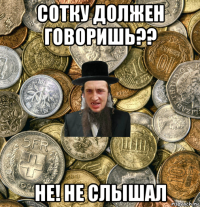 сотку должен говоришь?? не! не слышал