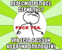 Пересмотрел все сериалы ? Ура есть 5 сезон ходячих ололошей!