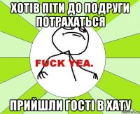 хотів піти до подруги потрахаться прийшли гості в хату