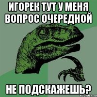 Игорек тут у меня вопрос очередной не подскажешь?