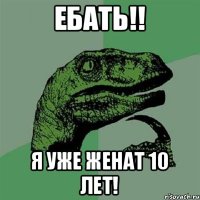 Ебать!! Я уже женат 10 лет!