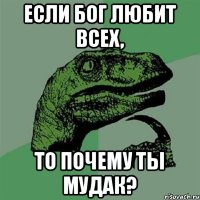 Если Бог любит всех, то почему ты мудак?