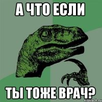 а что если ты тоже врач?