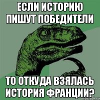 если историю пишут победители то откуда взялась история Франции?