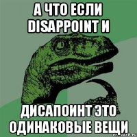 А что если disappoint и дисапоинт это одинаковые вещи