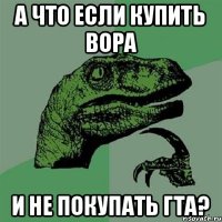 А что если купить вора и не покупать гта?