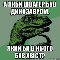 А якби Швагер був динозавром. Який би в нього був хвіст?