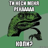 ти неси меня рекааааа коли?