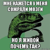 мне кажется у меня сожрали мозги но я живой почему так?