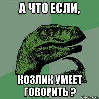 а что если, козлик умеет говорить ?