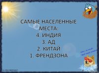 Самые населенные места:
4. Индия
3. Ад
2. Китай
1. Френдзона