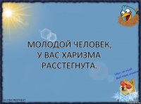 Молодой человек, у вас харизма расстегнута.