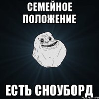 СЕМЕЙНОЕ ПОЛОЖЕНИЕ ЕСТЬ СНОУБОРД