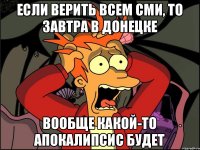 Если верить всем СМИ, то завтра в Донецке вообще какой-то апокалипсис будет