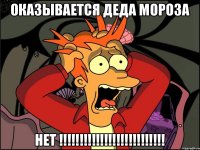 оказывается деда мороза НЕТ !!!!!!!!!!!!!!!!!!!!!!!!!!