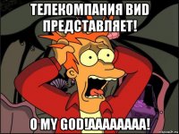 телекомпания виd представляет! o my god!аааааааа!