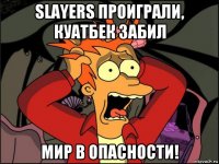 slayers проиграли, куатбек забил мир в опасности!