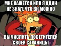 мне кажется или я один не знал, что вк можно вычислить посетителей своей страницы