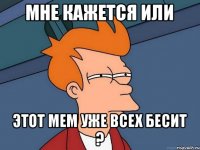 Мне кажется или этот мем уже всех бесит ?