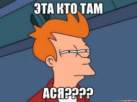 Эта кто там Ася????