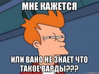 Мне кажется Или Вано не знает что такое варды???