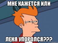 Мне кажется или Леня упоролся???