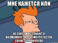 мне кажется или не совсем все знают о возможности просмотра гостей своих страничек вк