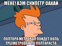 мене! аэм скипетр оахай полтора метровая пойдет коль трехметровая по полтараста