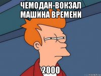 чемодан-вокзал машина времени 2000