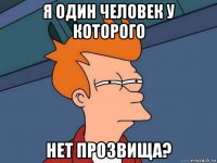 я один человек у которого нет прозвища?