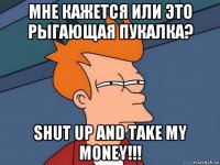 мне кажется или это рыгающая пукалка? shut up and take my money!!!