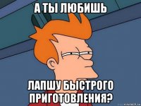 а ты любишь лапшу быстрого приготовления?