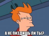  а не пиздишь ли ты?