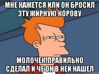 мне кажется или он бросил эту жирную корову молочек!правильно сделал и че он в ней нашел