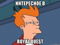 интересное в royal quest