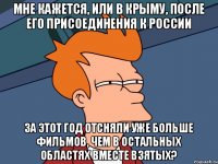 Мне кажется, или в Крыму, после его присоединения к России за этот год отсняли уже больше фильмов, чем в остальных областях вместе взятых?