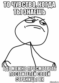 то чувство, когда ты знаешь где можно просмотреть посетителей своей страницы вк