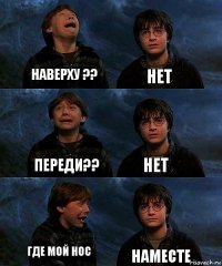 наверху ?? нет переди?? нет где мой нос наместе