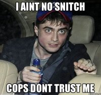 i aint no snitch cops dont trust me