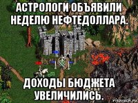 астрологи объявили неделю нефтедоллара. доходы бюджета увеличились.