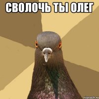 сволочь ты Олег 