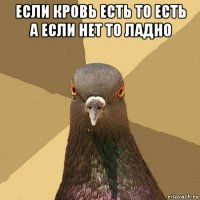 Если кровь есть то есть а если нет то ладно 