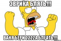 ЭВРИКА БЛЯТЬ!!! ВАНЯ БЕРИ 2222А БЛЕАТЬ!!!