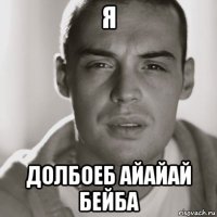 я долбоеб айайай бейба