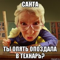 санта ты опять опоздала в технарь?