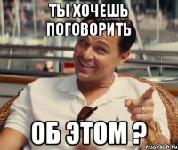 Ты хочешь поговорить об этом ?